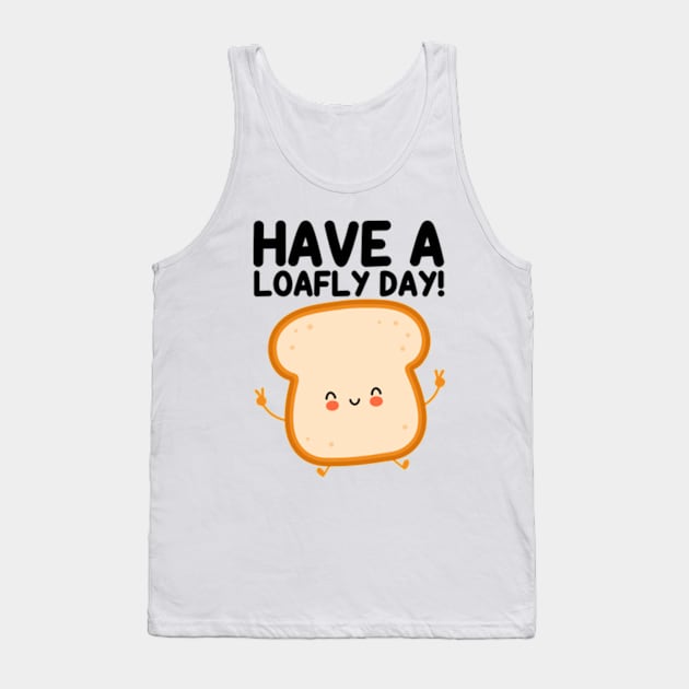 Have A Loafly Day Funny Bread Pun Tank Top by Atelier Djeka